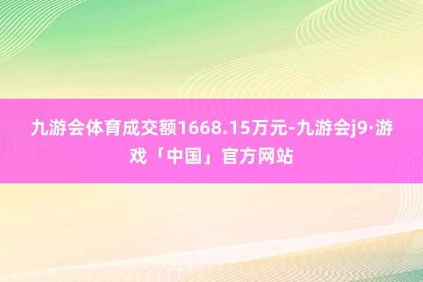 九游会体育成交额1668.15万元-九游会j9·游戏「中国」官方网站